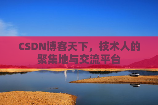 CSDN博客天下,技术人的聚集地与交流平台